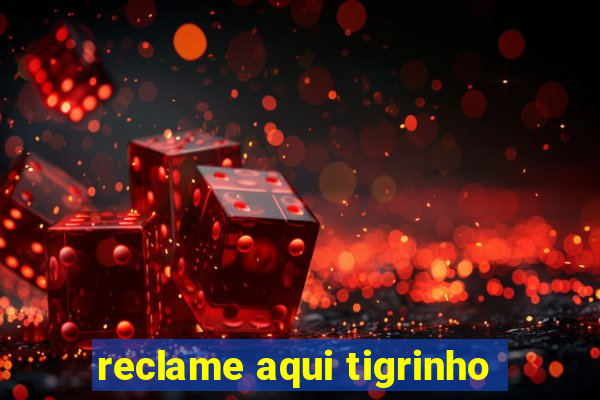 reclame aqui tigrinho